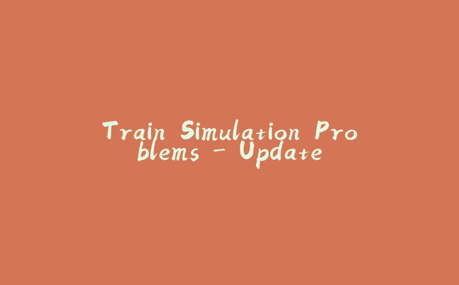 Train Simulation Problems - Update - 拾光赋-拾光赋