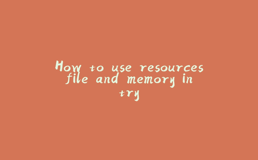 How to use resources file and memory in try - 拾光赋-拾光赋