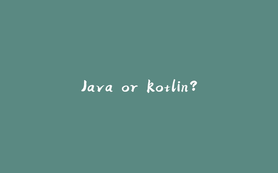 Java or kotlin? - 拾光赋-拾光赋