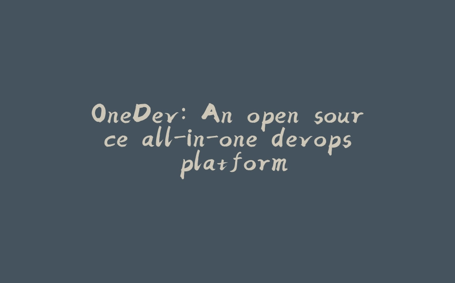 OneDev: An open source all-in-one devops platform - 拾光赋-拾光赋