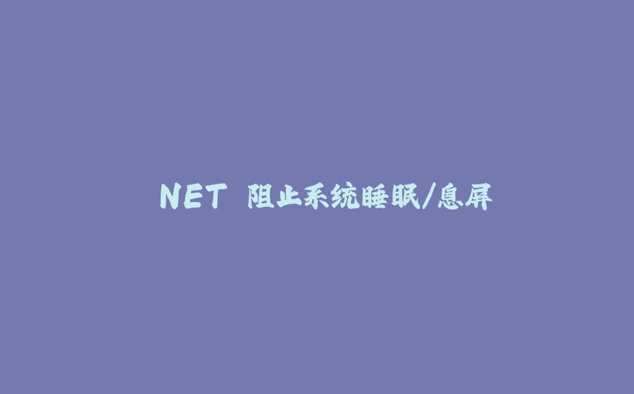 .NET 阻止系统睡眠/息屏 - 拾光赋-拾光赋