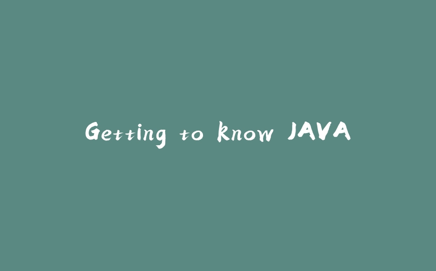 Getting to know JAVA - 拾光赋-拾光赋