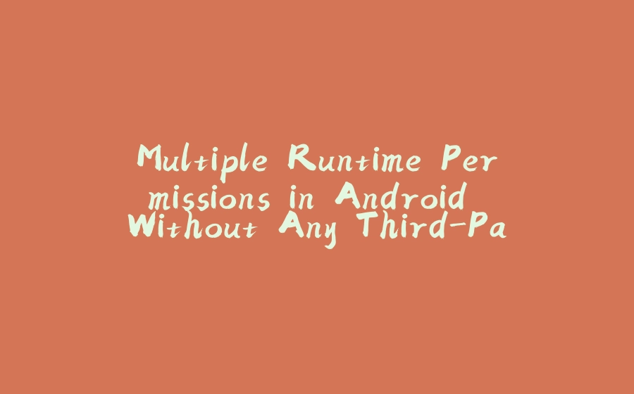 Multiple Runtime Permissions in Android Without Any Third-Party Libraries - 拾光赋-拾光赋