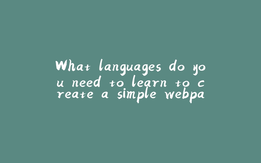 What languages do you need to learn to create a simple webpage? - 拾光赋-拾光赋