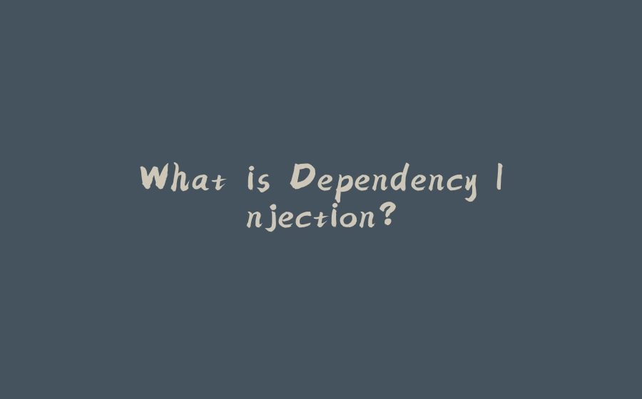 What is Dependency Injection? - 拾光赋-拾光赋