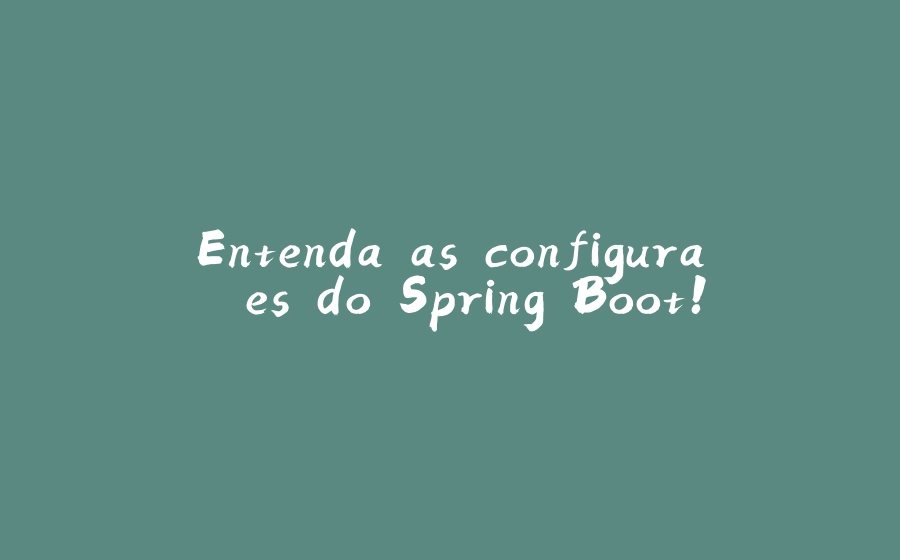 Entenda as configurações do Spring Boot! - 拾光赋-拾光赋