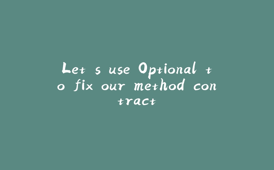 Let's use Optional to fix our method contract. - 拾光赋-拾光赋