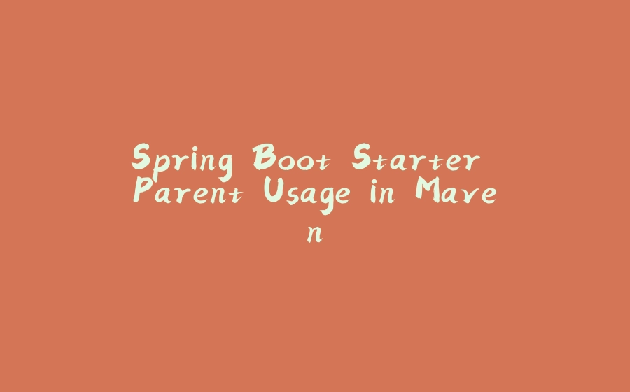 Spring Boot Starter Parent Usage in Maven - 拾光赋-拾光赋