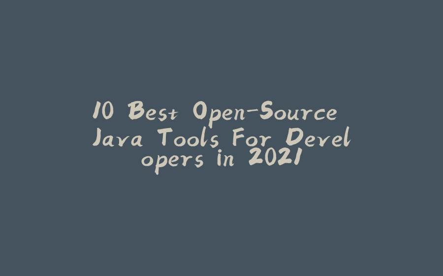 10 Best Open-Source Java Tools For Developers in 2021 - 拾光赋-拾光赋