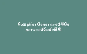 CompilerGenerated与GeneratedCode区别-拾光赋