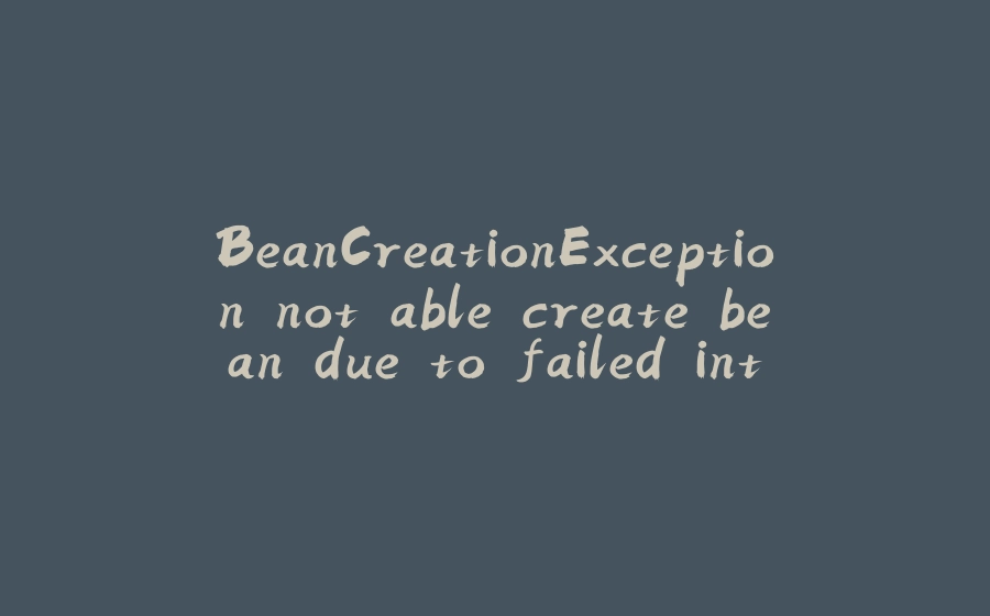 BeanCreationException not able create bean due to failed introspection in App Engine - 拾光赋-拾光赋