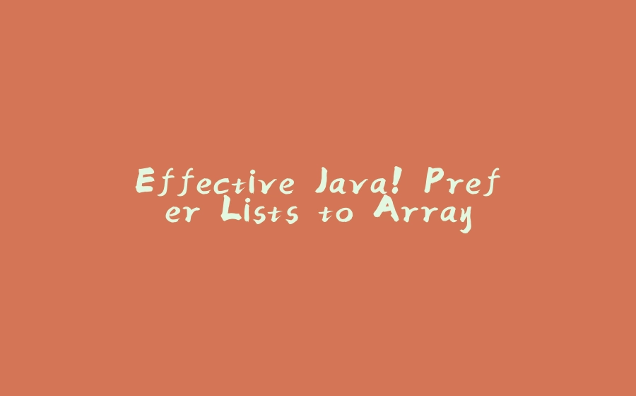 Effective Java! Prefer Lists to Array - 拾光赋-拾光赋