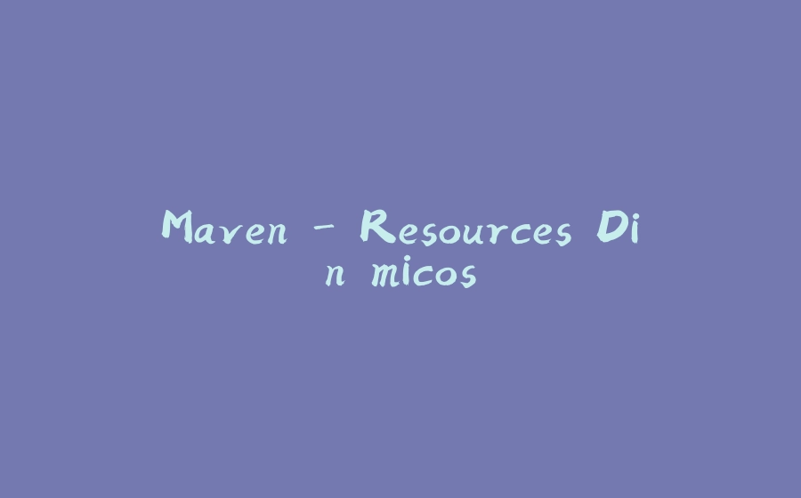 Maven - Resources Dinâmicos - 拾光赋-拾光赋