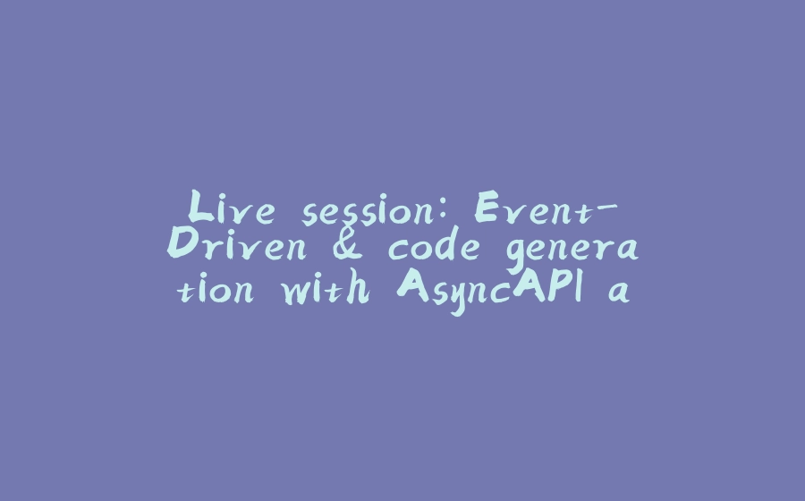 Live session: Event-Driven & code generation with AsyncAPI and Solace 10/06/2020 - 拾光赋-拾光赋