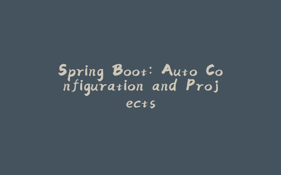 Spring Boot: Auto Configuration and Projects - 拾光赋-拾光赋