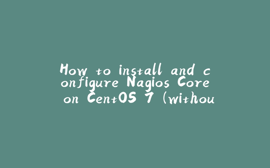 How to install and configure Nagios Core on CentOS 7 (without compiling) - 拾光赋-拾光赋