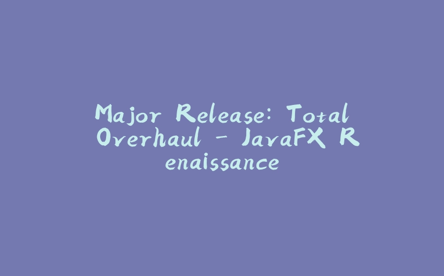 Major Release: Total Overhaul - JavaFX Renaissance - 拾光赋-拾光赋