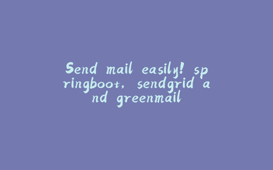 Send mail easily! springboot, sendgrid and greenmail - 拾光赋-拾光赋