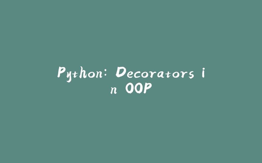 Python: Decorators in OOP - 拾光赋-拾光赋