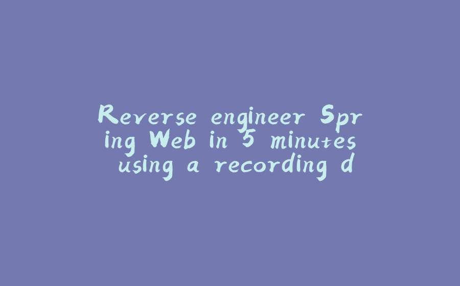 Reverse engineer Spring Web in 5 minutes using a recording debugger - 拾光赋-拾光赋