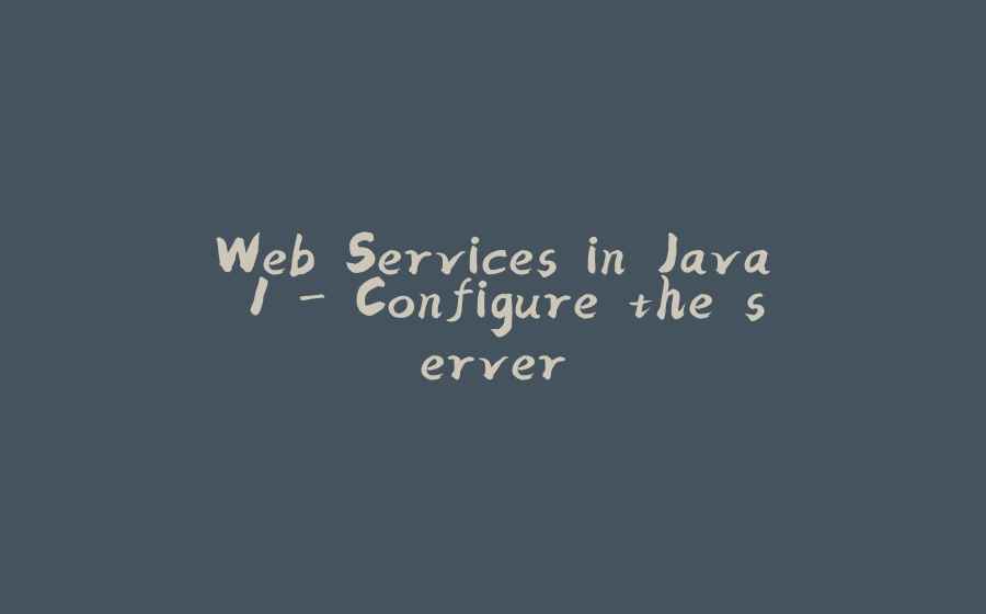 Web Services in Java 1 - Configure the server - 拾光赋-拾光赋