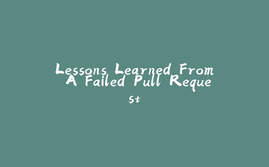 Lessons Learned From A Failed Pull Request - 拾光赋-拾光赋