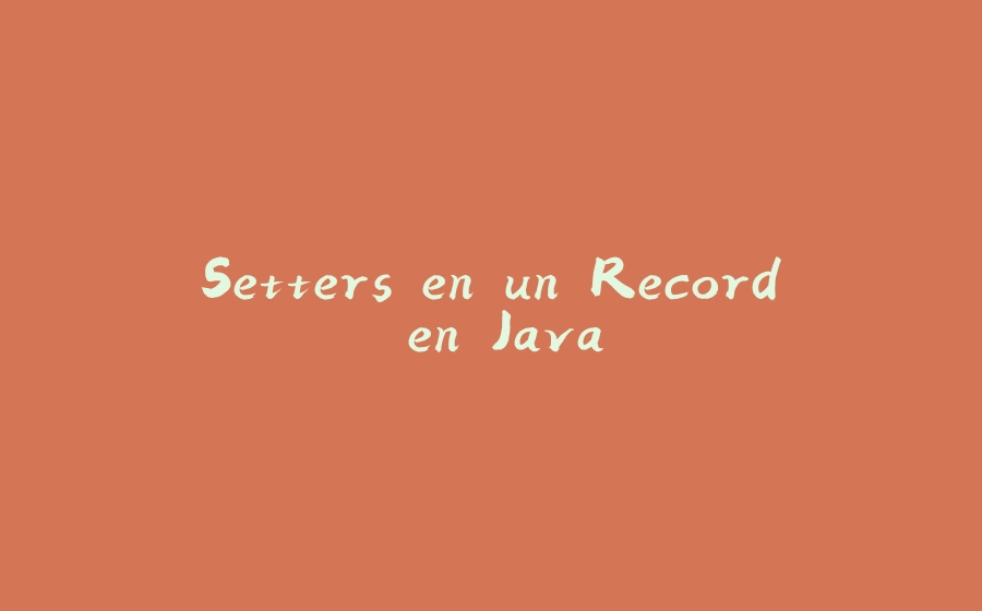 Setters en un Record en Java - 拾光赋-拾光赋