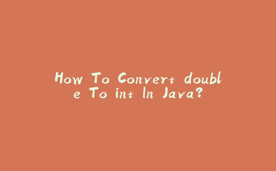 How To Convert double To int In Java? - 拾光赋-拾光赋