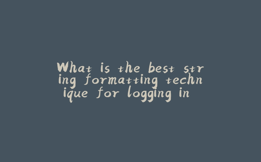 What is the best string formatting technique for logging in Python? - 拾光赋