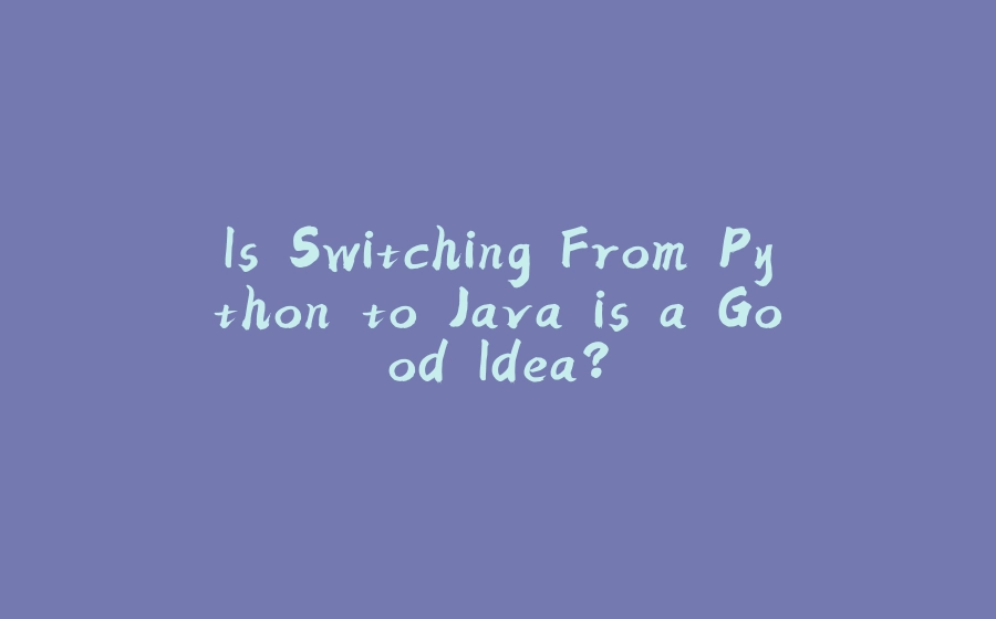 Is Switching From Python to Java is a Good Idea? - 拾光赋-拾光赋