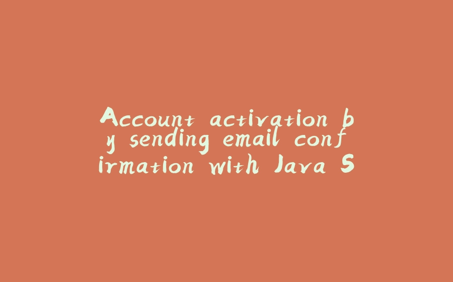 Account activation by sending email confirmation with Java Spring MVC - 拾光赋-拾光赋