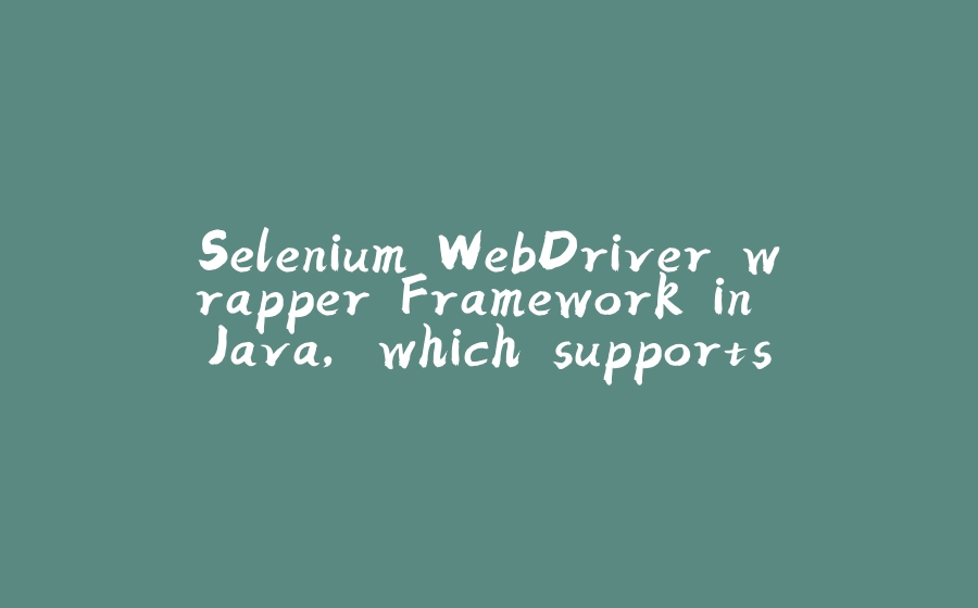 Selenium WebDriver wrapper Framework in Java, which supports Automation of most of the web browsers. - 拾光赋-拾光赋