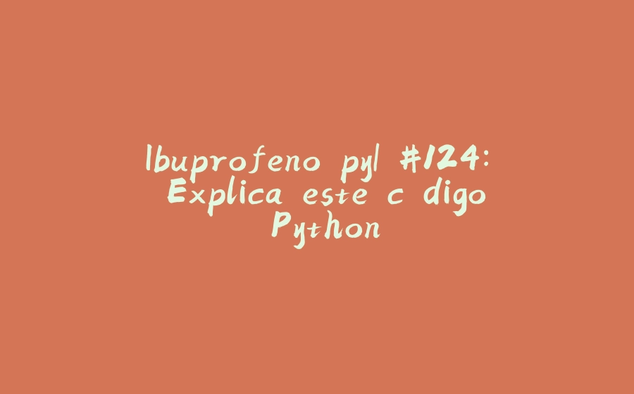 Ibuprofeno.py| #124: Explica este código Python - 拾光赋-拾光赋