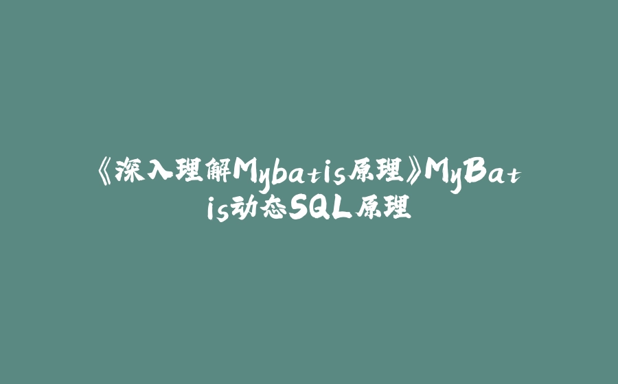 《深入理解Mybatis原理》MyBatis动态SQL原理 - 拾光赋-拾光赋