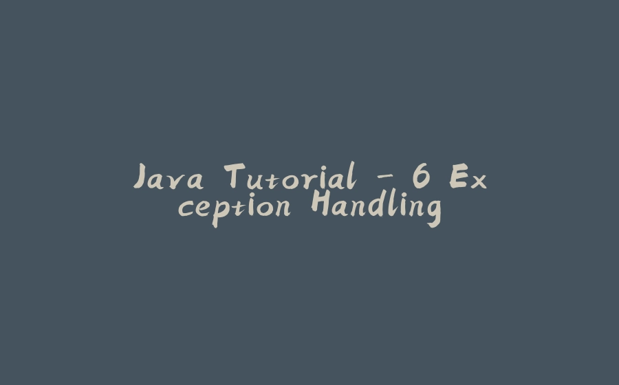 Java Tutorial - 6 Exception Handling - 拾光赋-拾光赋