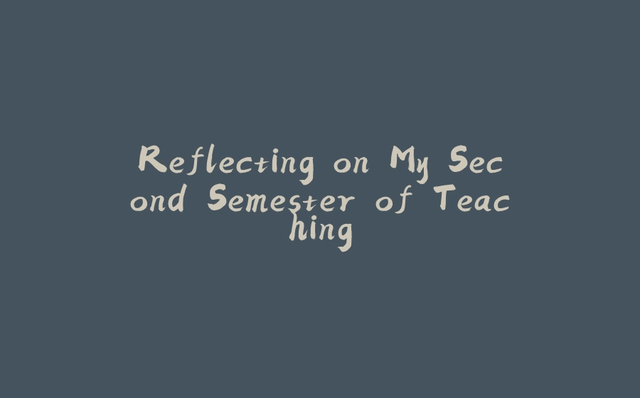 Reflecting on My Second Semester of Teaching - 拾光赋-拾光赋