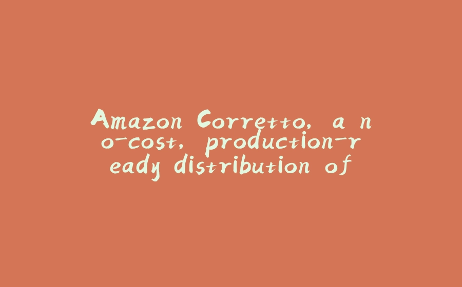 Amazon Corretto, a no-cost, production-ready distribution of OpenJDK - 拾光赋-拾光赋