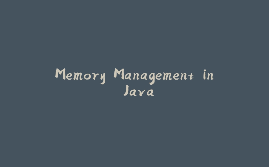 Memory Management in Java - 拾光赋-拾光赋