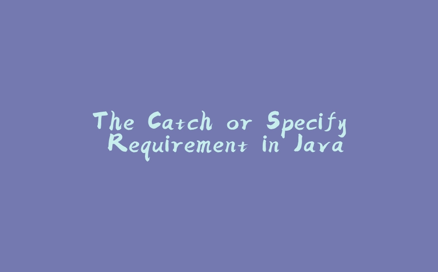 The Catch or Specify Requirement in Java - 拾光赋-拾光赋