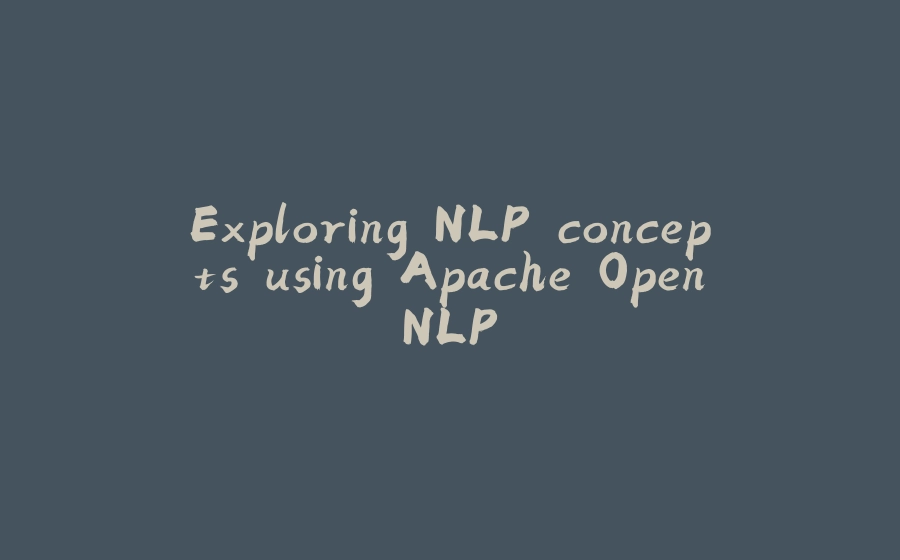 Exploring NLP concepts using Apache OpenNLP - 拾光赋-拾光赋