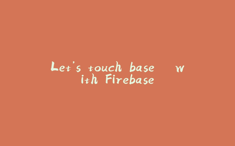 Let’s touch base.. with Firebase - 拾光赋-拾光赋