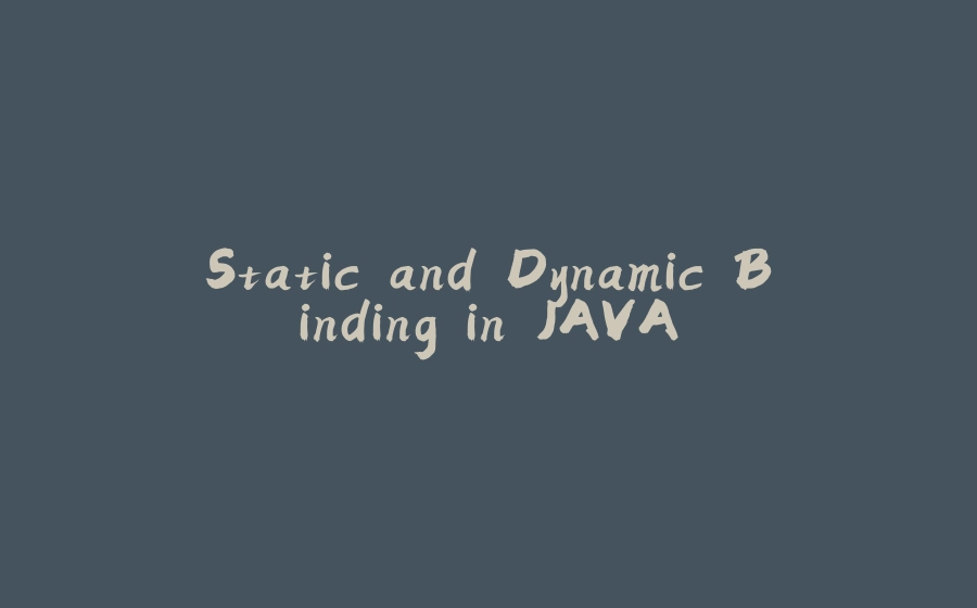 Static and Dynamic Binding in JAVA - 拾光赋-拾光赋