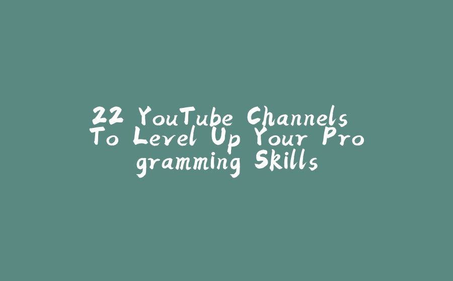 22 YouTube Channels To Level Up Your Programming Skills - 拾光赋-拾光赋