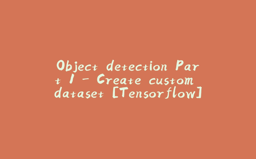 Object detection Part 1 - Create custom dataset [Tensorflow] - 拾光赋-拾光赋