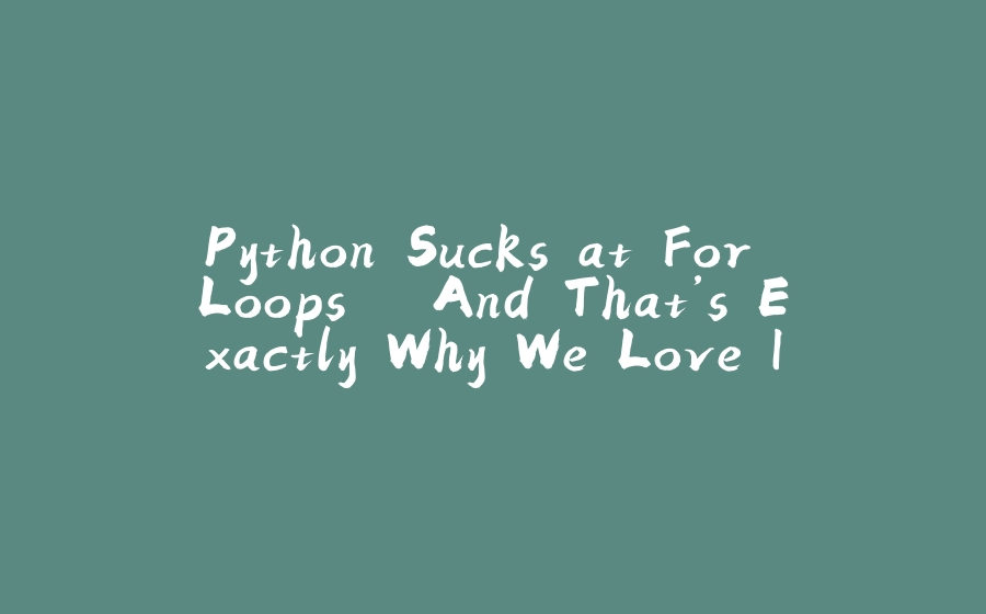 Python Sucks at For Loops – And That’s Exactly Why We Love It - 拾光赋-拾光赋