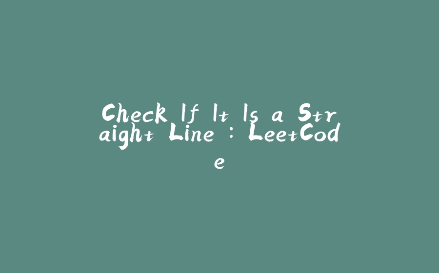 Check If It Is a Straight Line : LeetCode - 拾光赋-拾光赋