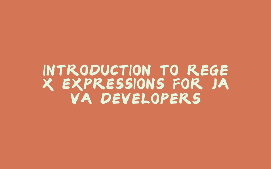 INTRODUCTION TO REGEX EXPRESSIONS FOR JAVA DEVELOPERS - 拾光赋-拾光赋