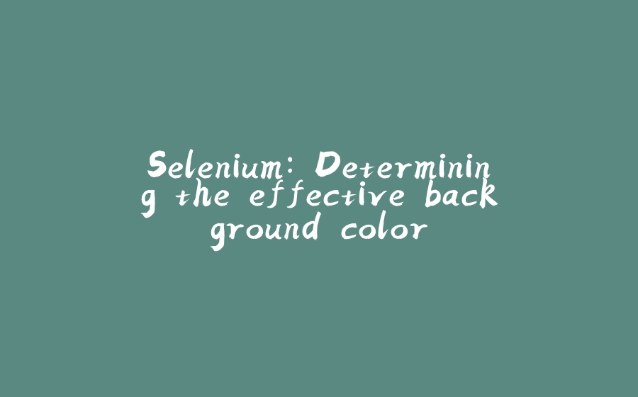 Selenium: Determining the effective background color - 拾光赋-拾光赋