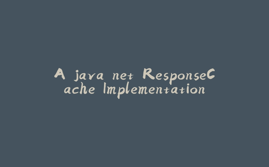 A java.net.ResponseCache Implementation - 拾光赋-拾光赋