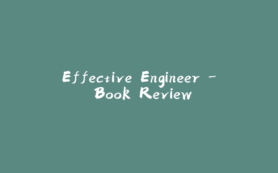 Effective Engineer - Book Review - 拾光赋-拾光赋